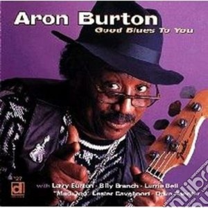 Aron Burton - Good Blues To You cd musicale di Burton Aron