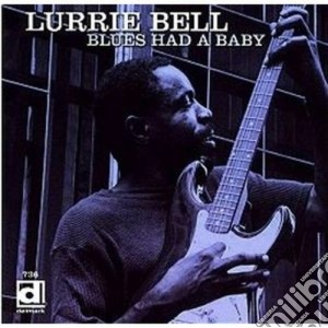 Lurrie Bell - Blues Had A Baby cd musicale di Bell Lurrie