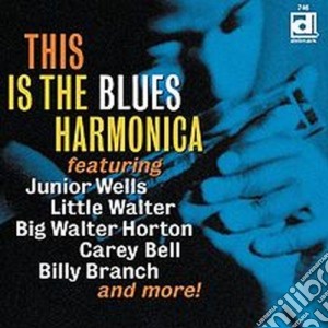 This Is The Blues Harmonica: J. Wells, L. Walter, B. Branch.. cd musicale di Artisti Vari