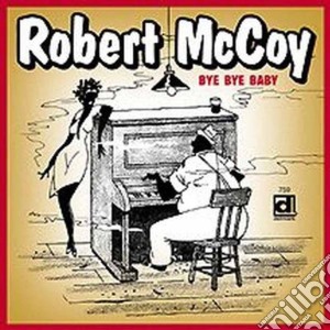Robert Mccoy - Bye Bye Baby cd musicale di Mccoy Robert
