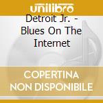 Detroit Jr. - Blues On The Internet cd musicale di Detroit Jr.