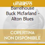 Barrelhouse Buck Mcfarland - Alton Blues cd