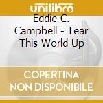 Eddie C. Campbell - Tear This World Up cd
