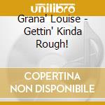 Grana' Louise - Gettin' Kinda Rough! cd