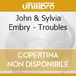 John & Sylvia Embry - Troubles cd musicale di John & sylvia embry