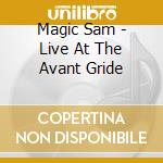 Magic Sam - Live At The Avant Gride cd musicale di Sam Magic