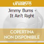 Jimmy Burns - It Ain't Right cd musicale di Jimmy Burns