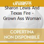 Sharon Lewis And Texas Fire - Grown Ass Woman cd musicale di Sharon Lewis And Texas Fire