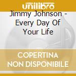 Jimmy Johnson - Every Day Of Your Life cd musicale