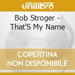 Bob Stroger - That'S My Name cd musicale