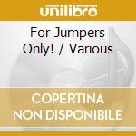 For Jumpers Only! / Various cd musicale di Various