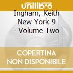 Ingham, Keith New York 9 - Volume Two cd musicale di Ingham, Keith New York 9