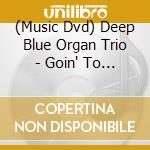 (Music Dvd) Deep Blue Organ Trio - Goin' To Town cd