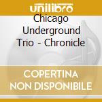 Chicago Underground Trio - Chronicle cd musicale di CHICAGO UNDERGROUND TRIO