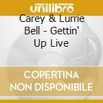 Carey & Lurrie Bell - Gettin' Up Live cd musicale di CAREY & LURRIE BELL