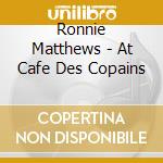 Ronnie Matthews - At Cafe Des Copains