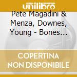 Pete Magadini & Menza, Downes, Young - Bones Blues cd musicale di Pete Magadini & Menza, Downes, Young
