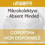 Mikrokolektyw - Absent Minded cd musicale di Mikrokolektyw