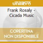 Frank Rosaly - Cicada Music cd musicale di Rosaly Frank