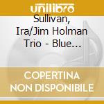 Sullivan, Ira/Jim Holman Trio - Blue Skies cd musicale di Sullivan, Ira/Jim Holman Trio