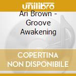 Ari Brown - Groove Awakening cd musicale di Brown Ari