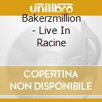 Bakerzmillion - Live In Racine cd