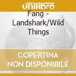 Fang - Landshark/Wild Things cd