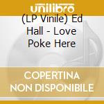 (LP Vinile) Ed Hall - Love Poke Here lp vinile di Ed Hall