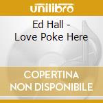 Ed Hall - Love Poke Here cd