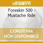 Foreskin 500 - Mustache Ride cd