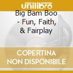 Big Bam Boo - Fun, Faith, & Fairplay cd