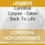 Cannibal Corpse - Eaten Back To Life cd musicale di CANNIBAL CORPSE