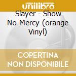 Slayer - Show No Mercy (orange Vinyl) cd musicale di Slayer