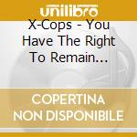 X-Cops - You Have The Right To Remain Silent... cd