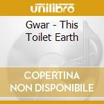 Gwar - This Toilet Earth cd