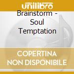 Brainstorm - Soul Temptation cd musicale di BRAINSTORM