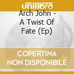 Arch John - A Twist Of Fate (Ep) cd