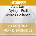 As I Lay Dying - Frail Words Collapse cd musicale di As I Lay Dying