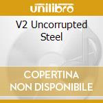 V2 Uncorrupted Steel cd