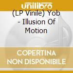 (LP Vinile) Yob - Illusion Of Motion vinile