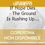 If Hope Dies - The Ground Is Rushing Up To Meet Us cd