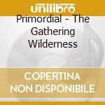 Primordial - The Gathering Wilderness cd musicale di PRIMORDIAL