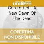 Gorerotted - A New Dawn Of The Dead cd musicale di GOREROTTED