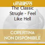 The Classic Strugle - Feel Like Hell cd musicale di Struggle Classic