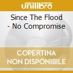 Since The Flood - No Compromise cd