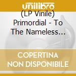 (LP Vinile) Primordial - To The Nameless Dead (2 Lp) lp vinile di PRIMORDIAL