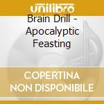 Brain Drill - Apocalyptic Feasting cd