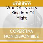 Woe Of Tyrants - Kingdom Of Might cd musicale di Woe Of Tyrants