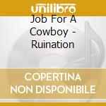 Job For A Cowboy - Ruination cd musicale di JOB FOR A COWBOY