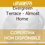 Evergreen Terrace - Almost Home cd musicale di Terrace Evergreen